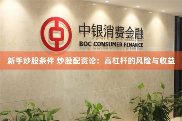 新手炒股条件 炒股配资论：高杠杆的风险与收益