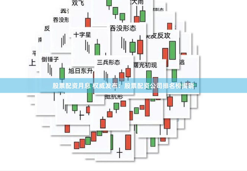 股票配资月息 权威发布：股票配资公司排名榜揭晓